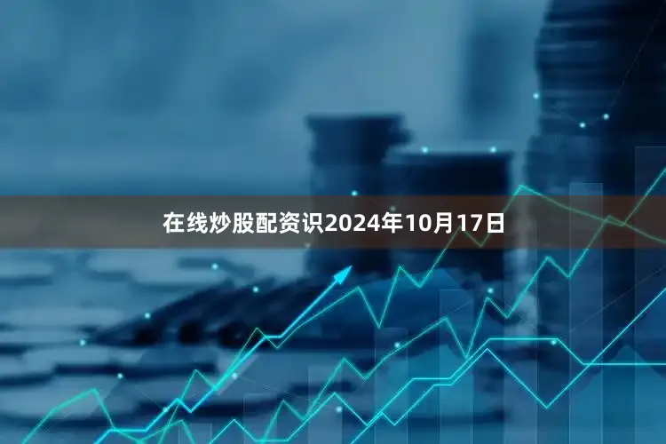 在线炒股配资识2024年10月17日