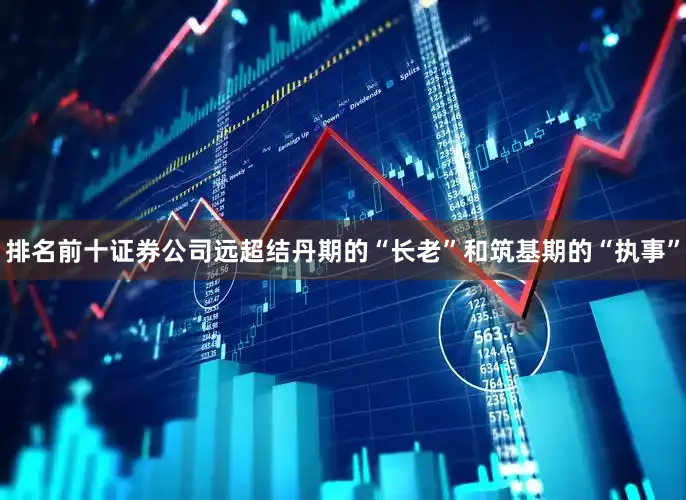 排名前十证券公司远超结丹期的“长老”和筑基期的“执事”