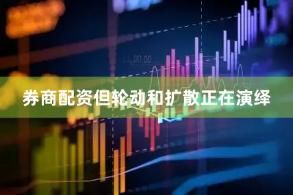 券商配资但轮动和扩散正在演绎