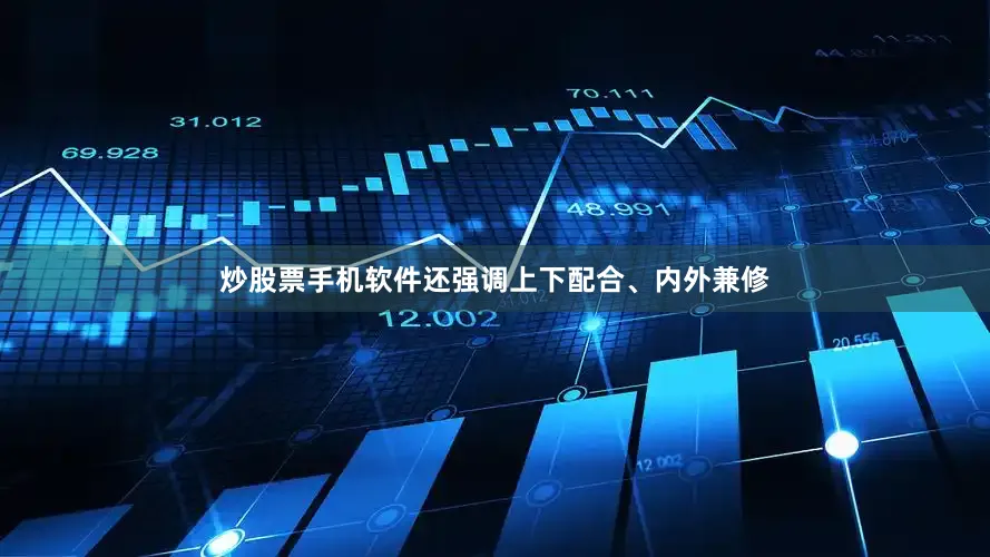 炒股票手机软件还强调上下配合、内外兼修