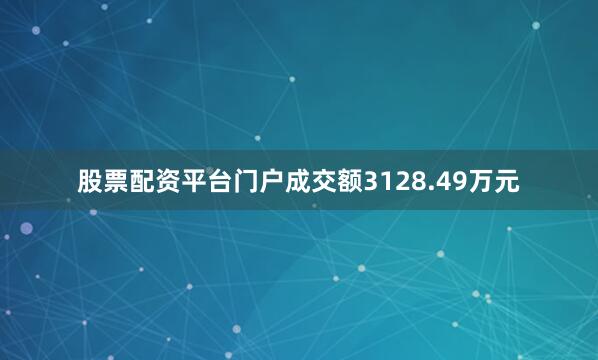 股票配资平台门户成交额3128.49万元